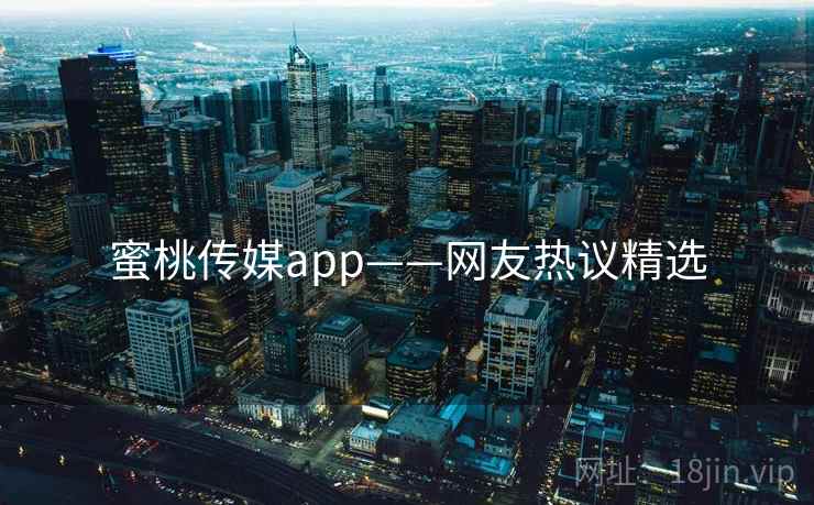 蜜桃传媒app——网友热议精选