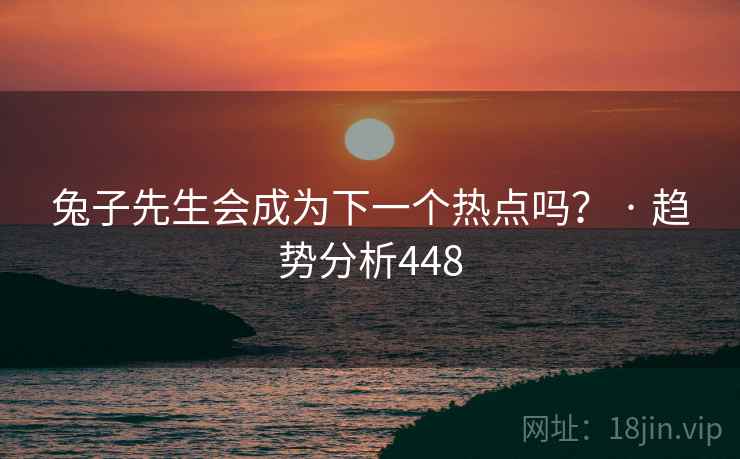 兔子先生会成为下一个热点吗? · 趋势分析448