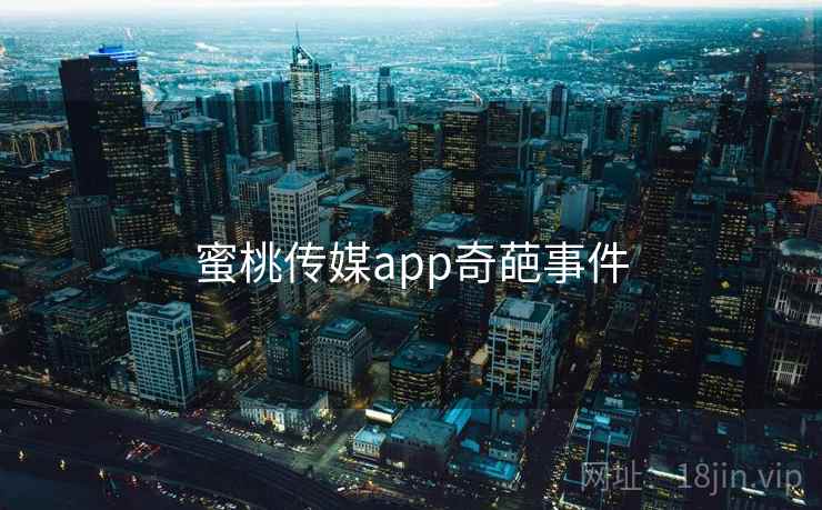 蜜桃传媒app奇葩事件