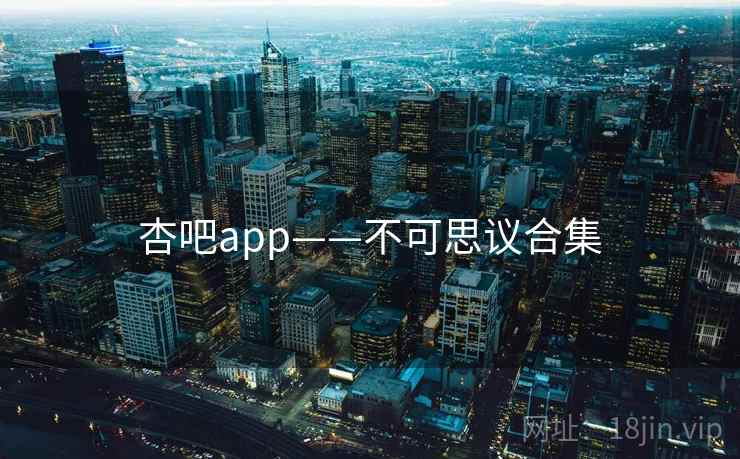 杏吧app——不可思议合集