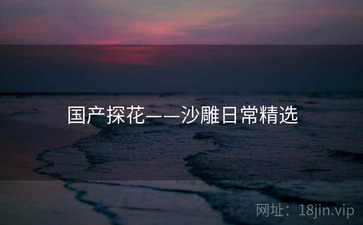 国产探花——沙雕日常精选