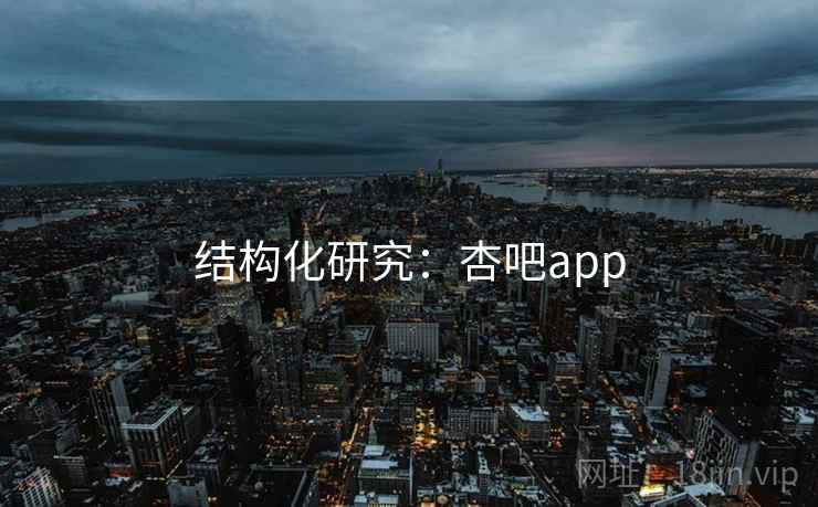 结构化研究:杏吧app