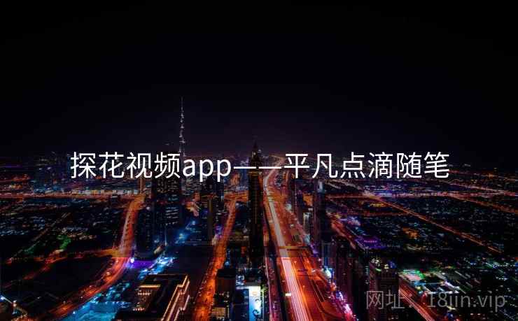 探花视频app——平凡点滴随笔