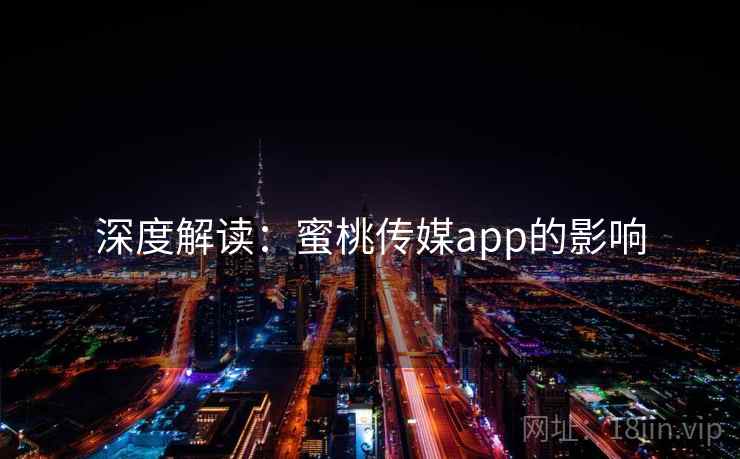 深度解读:蜜桃传媒app的影响
