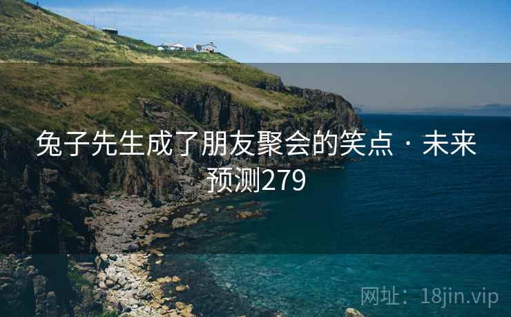 兔子先生成了朋友聚会的笑点 · 未来预测279