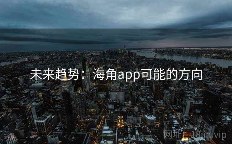 未来趋势:海角app可能的方向