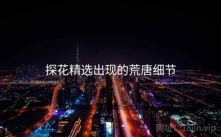 探花精选出现的荒唐细节